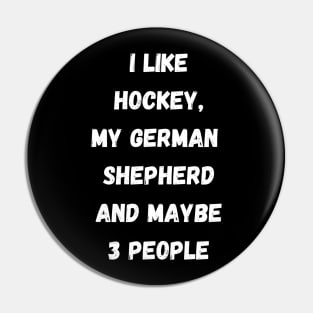 I LIKE HOCKEY, MY GERMAN SHEPHERD AND MAYBE 3 PEOPLE Pin