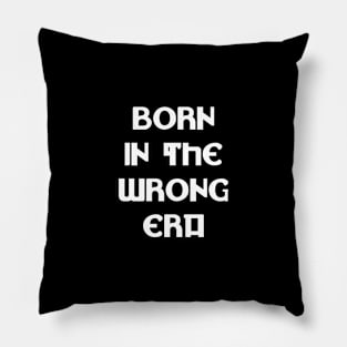 Born in the wrong era Pillow