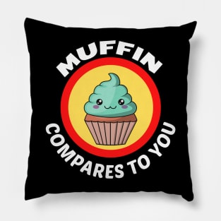 Muffin Compares To You - Muffin Pun Pillow