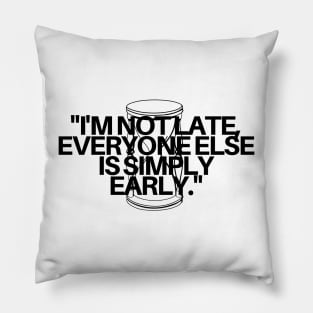 "I'm not late, everyone else is simply early." Funny Quote Pillow