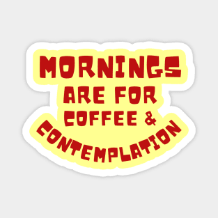 Mornings Are For Coffee And Contemplation Buddy Magnet