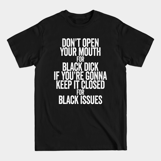 Disover Don't Open Your Mouth for Black Dick If You're Gonna Keep It Closed For Black Issues - Black Lives Matter - T-Shirt