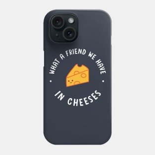 What A Friend We Have In Cheeses Phone Case