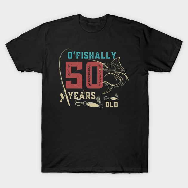 O'fishally 50 Years Old, Funny Fishing Dad Grandpa Birthday Gift -  Ofishally 50 Years Old Funny Fishing - T-Shirt