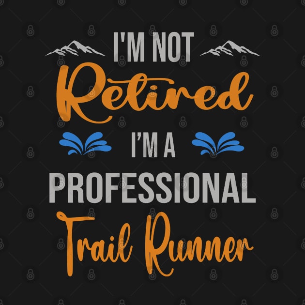 I'm  Not Retired, I'm A Professional Trail Runner Outdoor Sports Activity Lover Grandma Grandpa Dad Mom Retirement Gift by familycuteycom