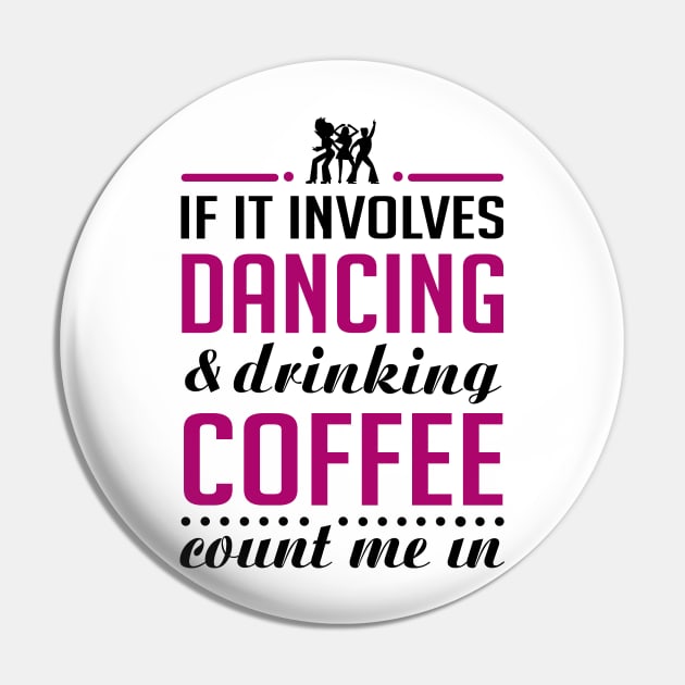 Dancing and Coffee Funny T-shirt Pin by KsuAnn