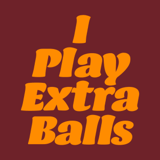 I Play Extra Balls T-Shirt