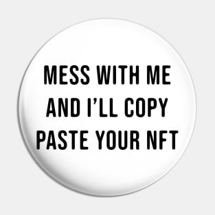 Mess with me and i will copy paste your NFT Pin