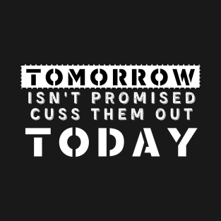 Tomorrow Isn't Promised Cuss Them Out Today T-Shirt