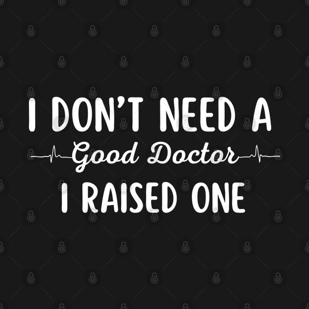 I Don't Need A Good Doctor, I Raised One by AniTeeCreation