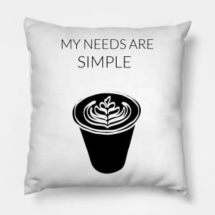 My Needs Are Simple - Coffee Pillow