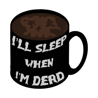 I’ll Sleep When I’m Dead T-Shirt