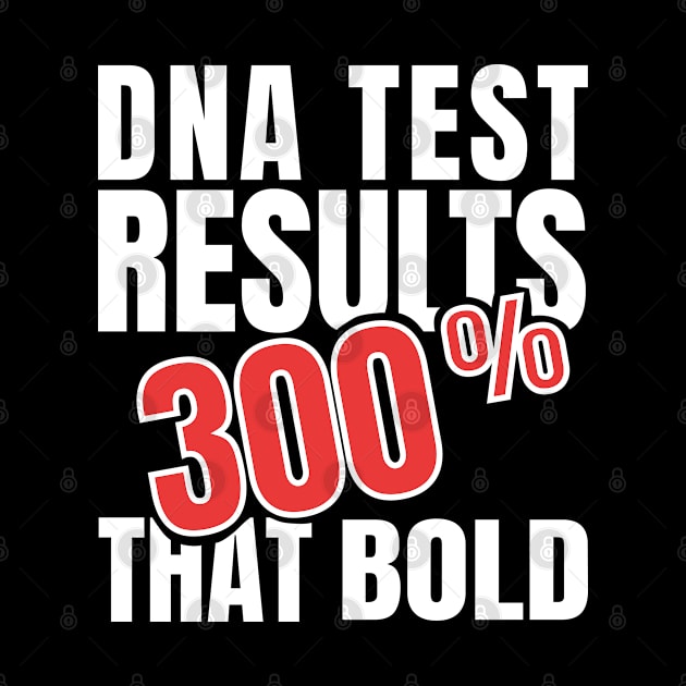 Just Took A DNA Test Turns Out Im Actually 300% That Bold by sheepmerch