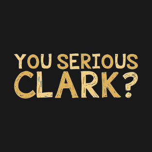 You Serious Clark - Funny Movie - Christmas Movie Shirt T-Shirt