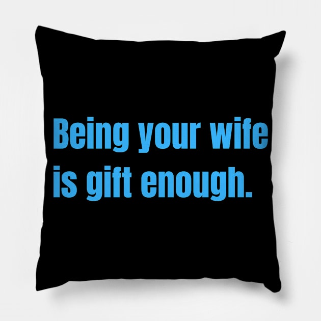 Being Your Wife Is Gift Enough Funny Family Gift Pillow by nathalieaynie