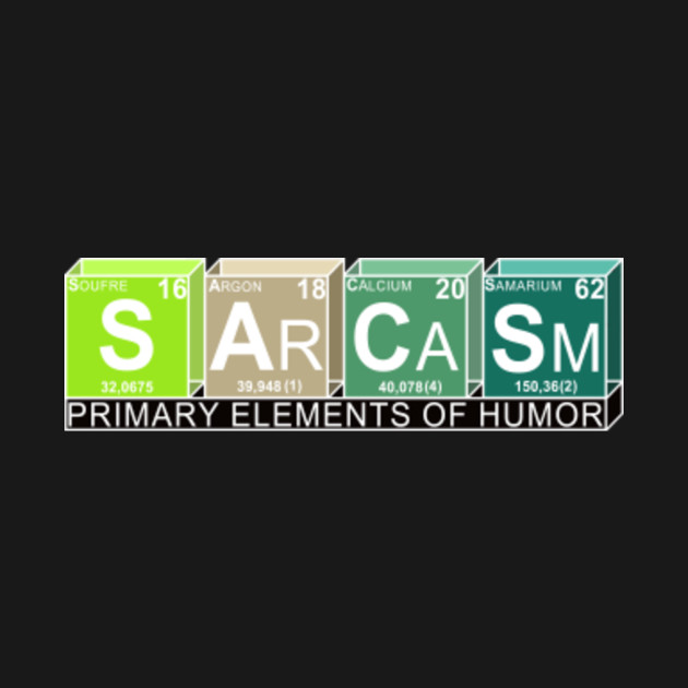 Sarcasm Primary Elements Of Humor Chemistry Jokes design - Sarcasm - Crewneck Sweatshirt | TeePublic
