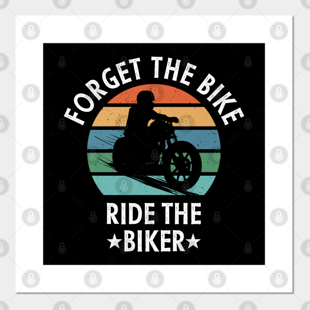 Forget The Bike Ride The Biker, Funny biker Quotes, Motorcycle Gift - Forget The Bike Ride The Biker - Posters and Art Prints | TeePublic Forget The Bike Ride The Biker, Funny biker Quotes, Motorcycle Gift - Forget The Bike Ride The Biker - Posters and Art Prints | TeePublic