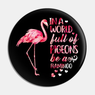 In A World Full Of Pigeons Be A Flamingo Pin