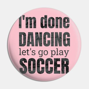 I'm done dancing let's go play soccer. Pin