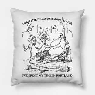 When I Die I'll Go To Heaven Because I've Spent My Time in Portland Pillow