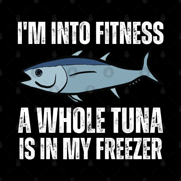 I'm Into Fitness A Whole Tuna Is In My Freezer by HobbyAndArt