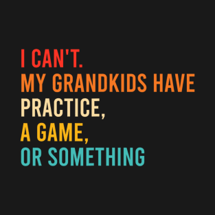 I Can't My Grandkids Have Practice A Game Or Something Retro T-Shirt