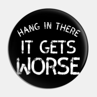 Hang In There It Gets Worse Pin