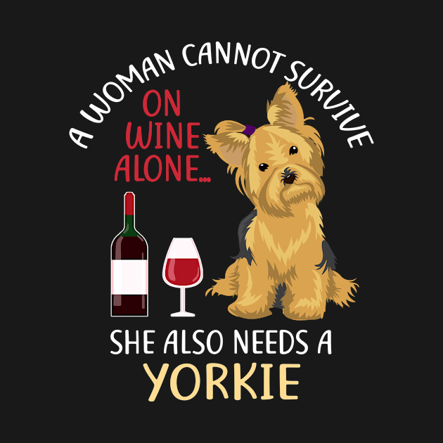 A Woman Cannot Survive On Wine Alone Yorkie Dog Lovers by KittleAmandass