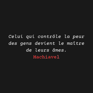 Celui qui contrôle la peur des gens devient le maître de leurs âmes - Machiavel T-Shirt