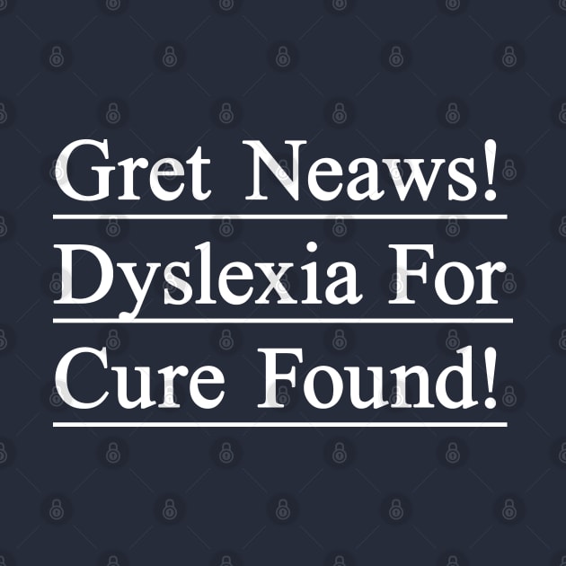 Dyslexia for cure found. Funny t-shirt to create awareness for dyslexic people by Pushloop