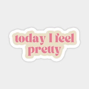 Today I feel pretty Magnet