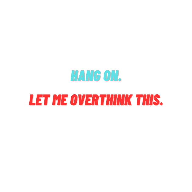 hang on let me overthink this. by Prettythings30