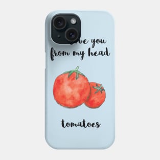 I Love You From My Head Tomatoes Phone Case