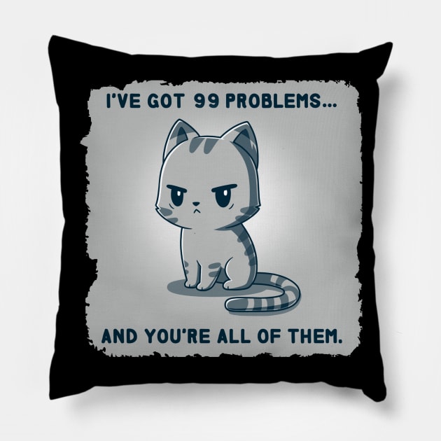 I have got 99 problems and you are all of them Funny Sarcastic Cat Lover Quote Animal Lover Pillow by LazyMice