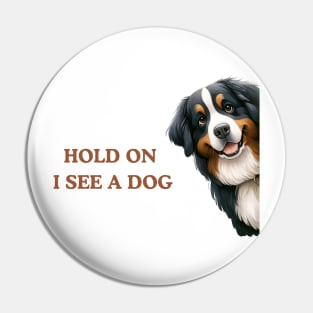 Hold On I See a Dog Bernese Mountain Pin