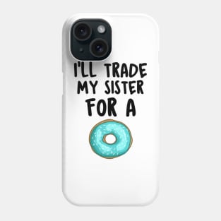 I Will Trade My Sister For A Donut Funny Saying Gift Idea Phone Case