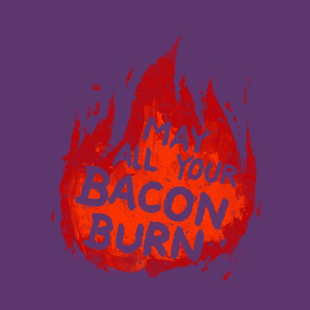 May All Your Bacon Burn by CrumblinCookie