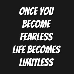 Once You Become Fearless, Life Becomes limitless. T-Shirt