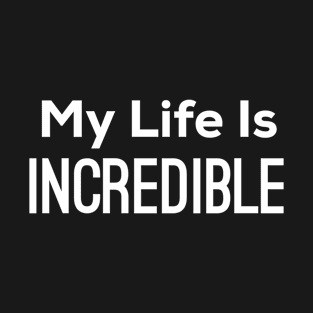 My Life Is Incredible - Positive Affirmation T-Shirt