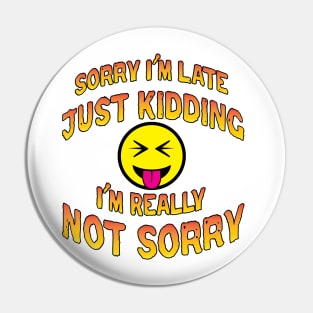 Sorry I'm Late Just Kidding I'm Really Not Sorry Pin