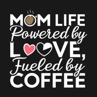 Mom Life Powered By Love, Fueled By Coffee' t shirt for Womens Mom T-Shirt