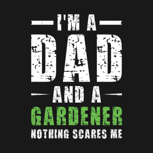 I'm A Dad And A Gardener Nothing Scares Me, Funny Gift For Gardener Dad T-Shirt