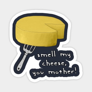 Smell My Cheese You Mother Magnet