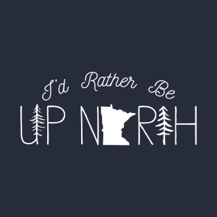 I'd Rather Be Up North In Minnesota T-Shirt