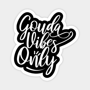 Gouda Vibes Only | Gouda Cheese Magnet