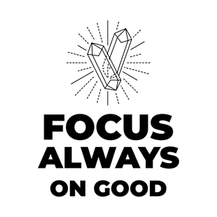 FOCUS ALWAYS ON GOOD T-Shirt