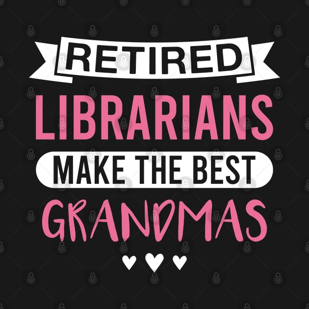 Retired Librarians Make the Best Grandmas - Funny Librarian Grandmother by FOZClothing