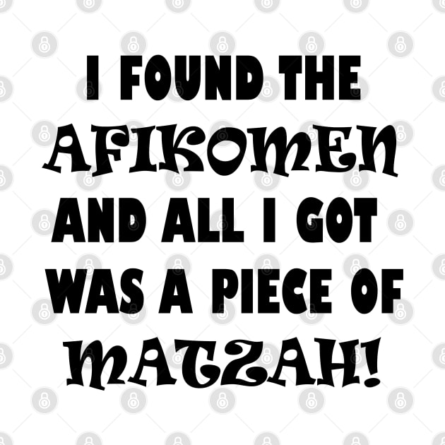 Funny Jewish Passover Design that says "I Found the Afikomen and All I Got Was a Piece of Matzah!", Made by EndlessEmporium by EndlessEmporium