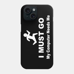 I must go my computer needs me Phone Case