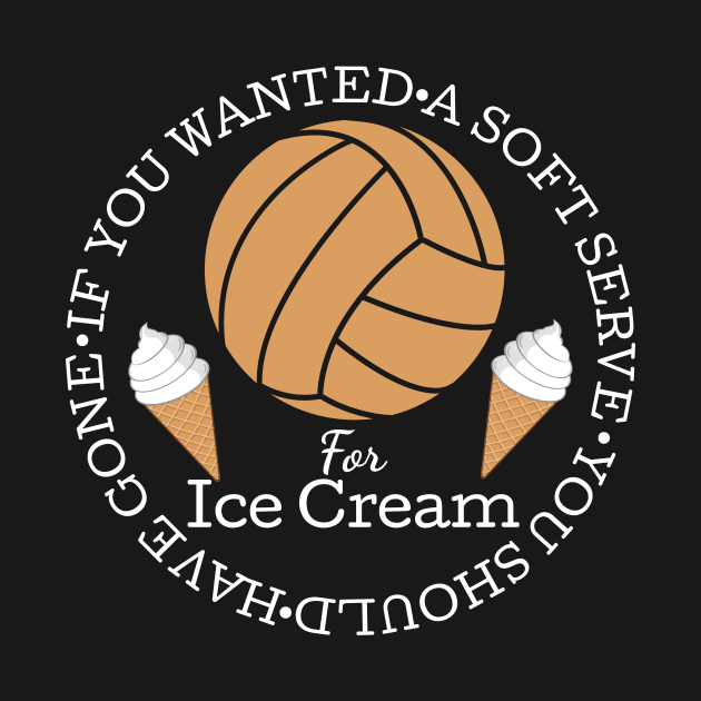 If You Wanted A Soft Serve Funny Volleyball Ice Cream Tee by PhoenixDamn